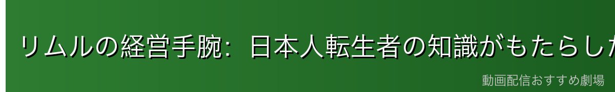 リムルの経営手腕：日本人転生者の知識がもたらした革命