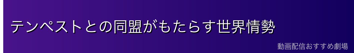 テンペストとの同盟がもたらす世界情勢