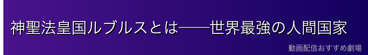 神聖法皇国ルブルスとは——世界最強の人間国家