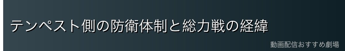 テンペスト側の防衛体制と総力戦の経緯