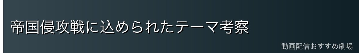 帝国侵攻戦に込められたテーマ考察