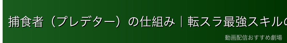 捕食者(プレデター)の仕組み|転スラ最強スキルの全機能を解説