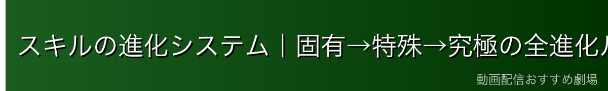 スキルの進化システム|固有→特殊→究極の全進化ルートを解説