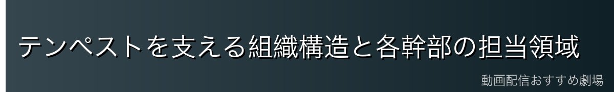 テンペストを支える組織構造と各幹部の担当領域