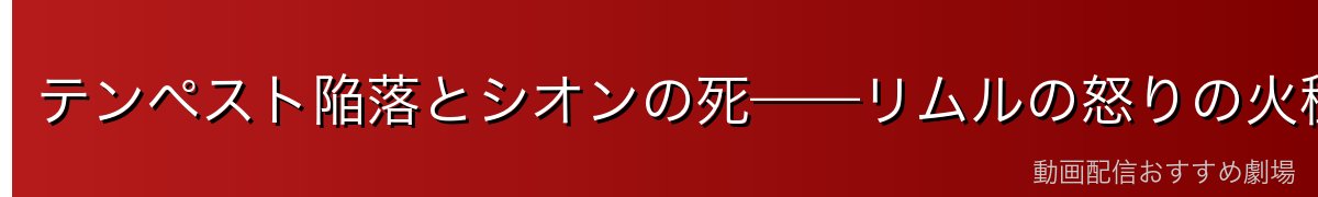 テンペスト陥落とシオンの死——リムルの怒りの火種
