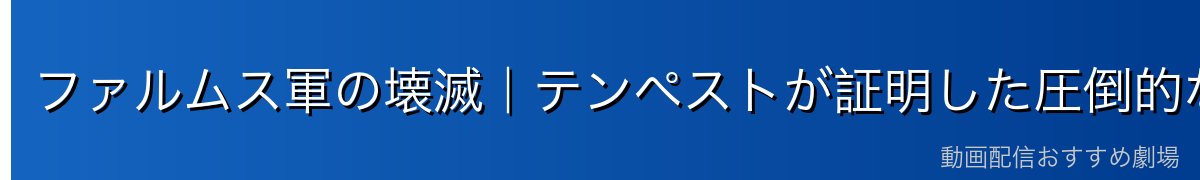 ファルムス軍の壊滅｜テンペストが証明した圧倒的な実力