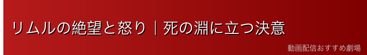 リムルの絶望と怒り|死の淵に立つ決意