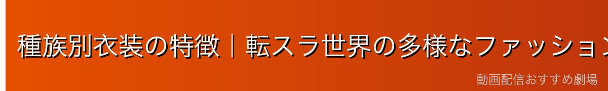 種族別衣装の特徴｜転スラ世界の多様なファッション文化
