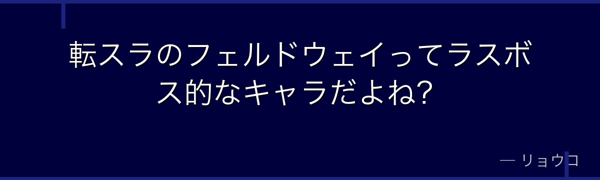転スラのフェルドウェイってラスボス的なキャラだよね？