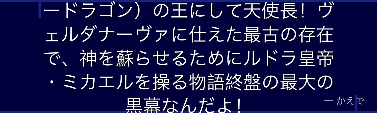 フェルドウェイは妖魔族（フェアリードラゴン）の王にして天使長！ヴェルダナーヴァに仕えた最古の存在で、神を蘇らせるためにルドラ皇帝・ミカエルを操る物語終盤の最大の黒幕なんだよ！