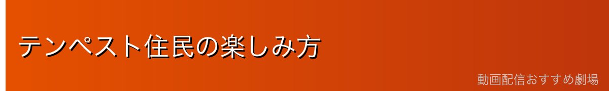 テンペスト住民の楽しみ方