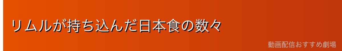 リムルが持ち込んだ日本食の数々