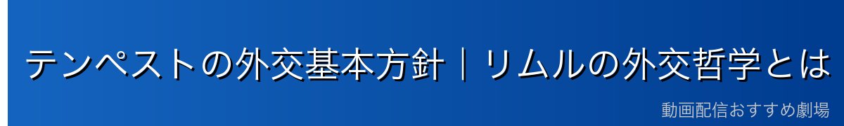 テンペストの外交基本方針｜リムルの外交哲学とは