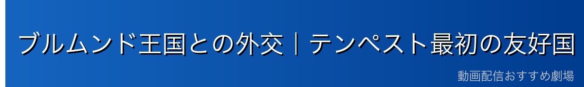 ブルムンド王国との外交｜テンペスト最初の友好国