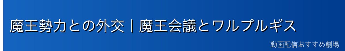 魔王勢力との外交｜魔王会議とワルプルギス