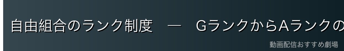 自由組合のランク制度　―　GランクからAランクの詳細解説