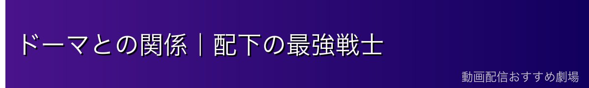 ドーマとの関係｜配下の最強戦士
