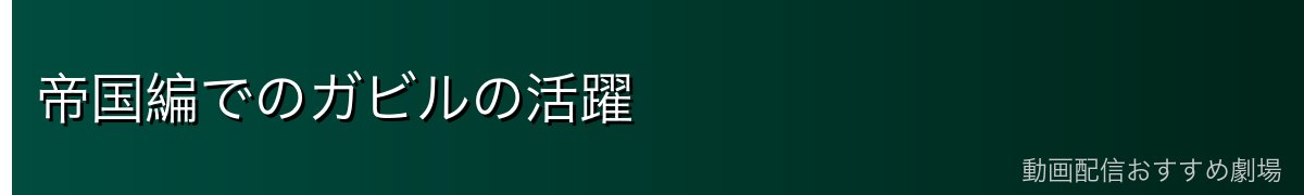 帝国編でのガビルの活躍