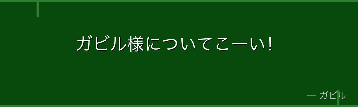 ガビル様についてこーい!
