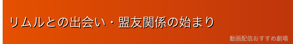 リムルとの出会い・盟友関係の始まり