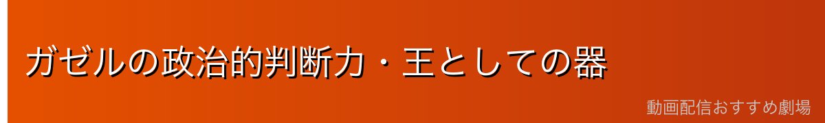 ガゼルの政治的判断力・王としての器