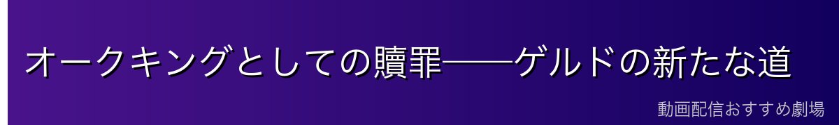 オークキングとしての贖罪——ゲルドの新たな道