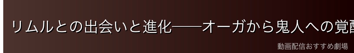 リムルとの出会いと進化——オーガから鬼人への覚醒