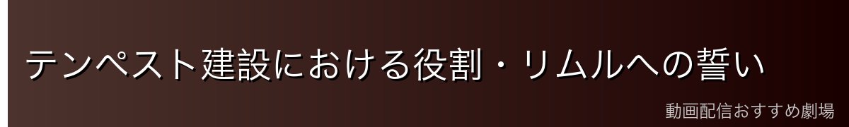 テンペスト建設における役割・リムルへの誓い