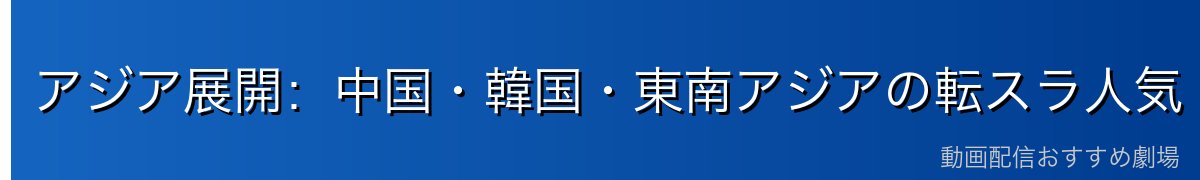 アジア展開：中国・韓国・東南アジアの転スラ人気