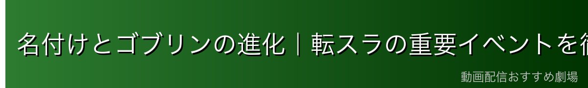 名付けとゴブリンの進化｜転スラの重要イベントを徹底解説