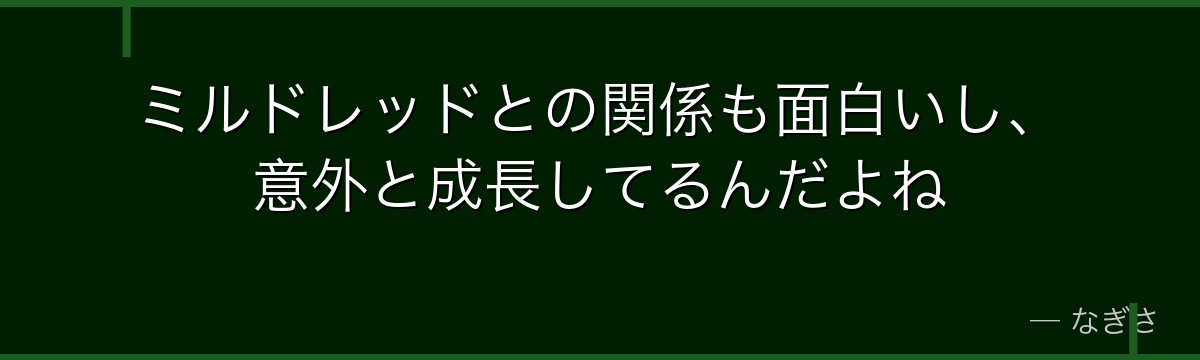 ミルドレッドとの関係も面白いし、意外と成長してるんだよね