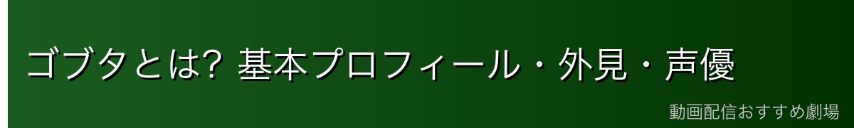 ゴブタとは?基本プロフィール・外見・声優