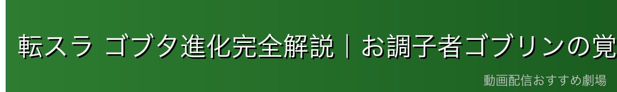 転スラ ゴブタ進化完全解説｜お調子者ゴブリンの覚醒・ランガ合体技・テンペストの切り札