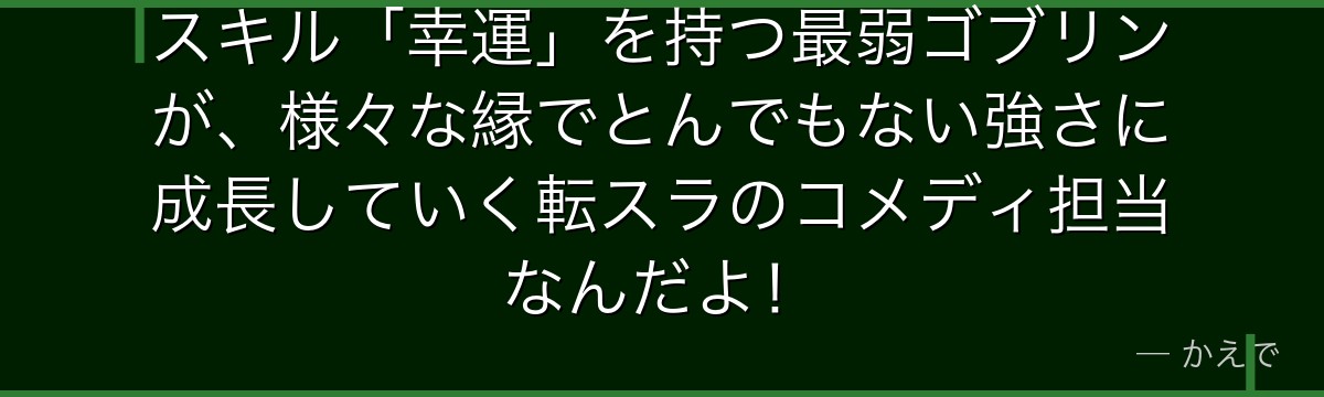 スキル「幸運」を持つ最弱ゴブリンが、様々な縁でとんでもない強さに成長していく転スラのコメディ担当なんだよ！
