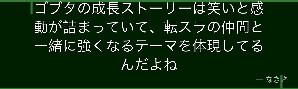 ゴブタの成長ストーリーは笑いと感動が詰まっていて、転スラの仲間と一緒に強くなるテーマを体現してるんだよね