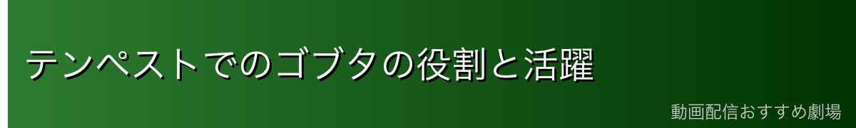 テンペストでのゴブタの役割と活躍