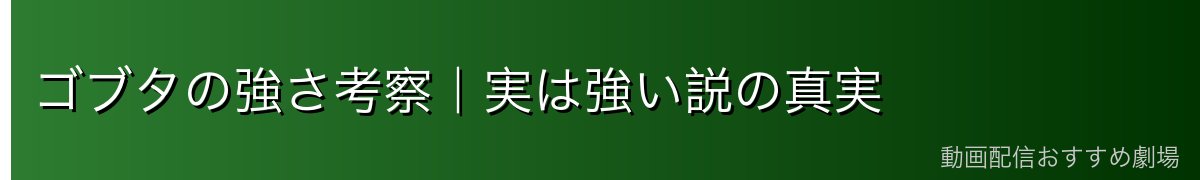 ゴブタの強さ考察｜実は強い説の真実