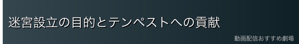 迷宮設立の目的とテンペストへの貢献