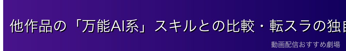 他作品の「万能AI系」スキルとの比較・転スラの独自性