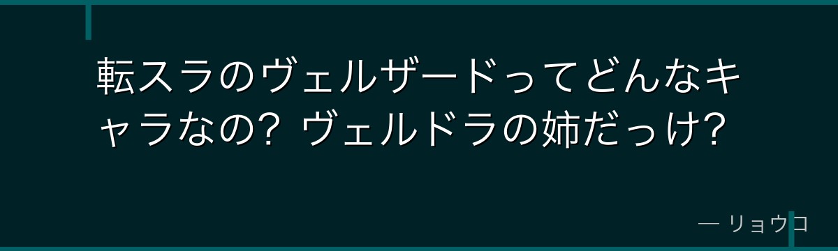 転スラのヴェルザードってどんなキャラなの？ヴェルドラの姉だっけ？
