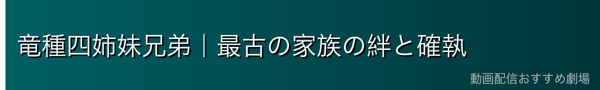 竜種四姉妹兄弟｜最古の家族の絆と確執