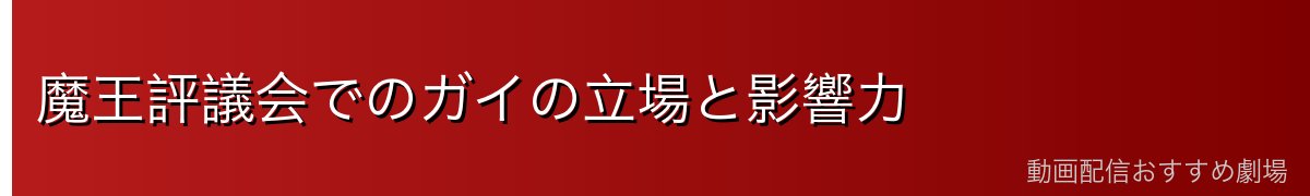 魔王評議会でのガイの立場と影響力