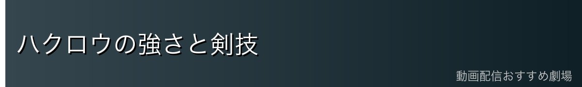 ハクロウの強さと剣技