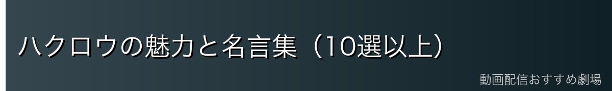 ハクロウの魅力と名言集(10選以上)