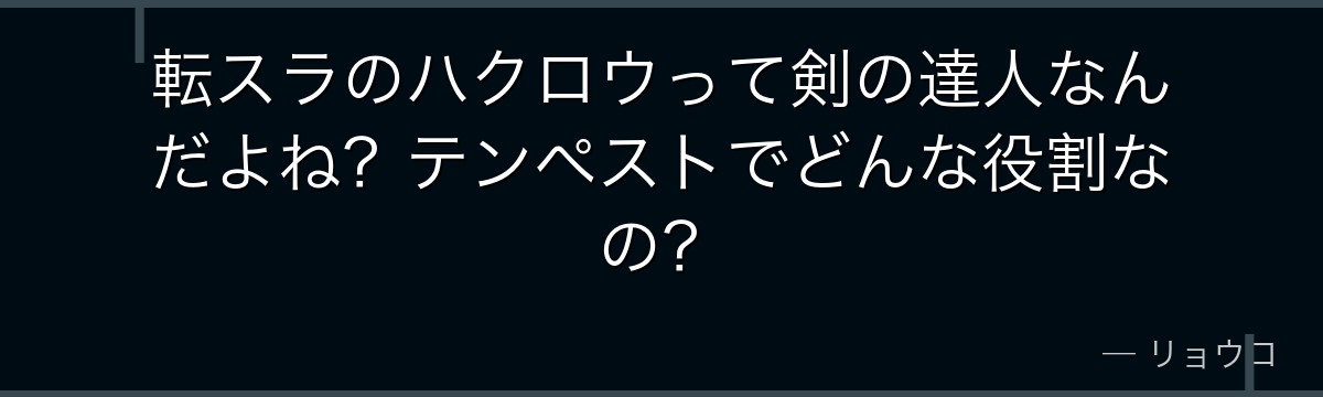 転スラのハクロウって剣の達人なんだよね？テンペストでどんな役割なの？