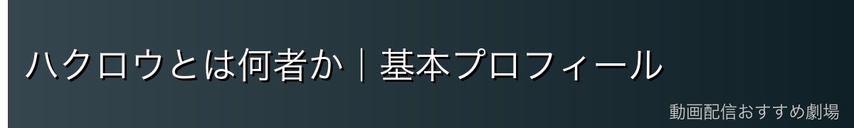 ハクロウとは何者か｜基本プロフィール