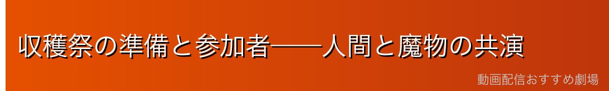 収穫祭の準備と参加者——人間と魔物の共演