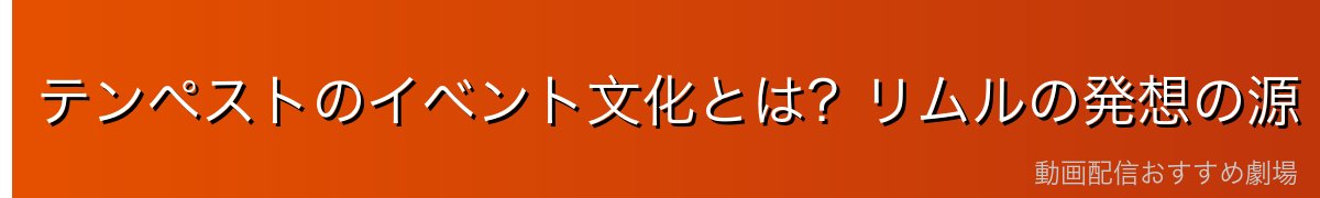 テンペストのイベント文化とは？リムルの発想の源