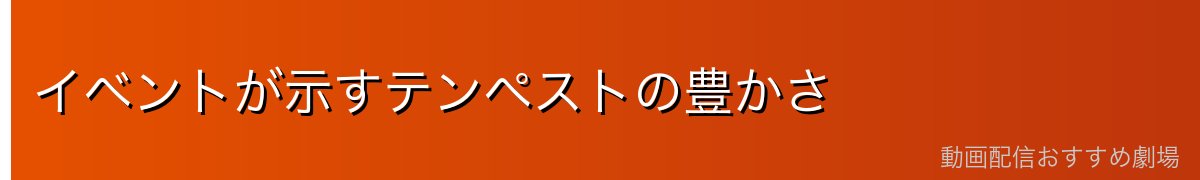 イベントが示すテンペストの豊かさ