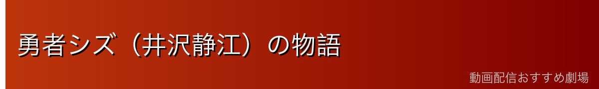 勇者シズ（井沢静江）の物語